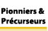 Pionniers et Précurseurs