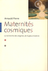 Maternités cosmiques. La recherche des origines, de Kupka à Kubrik